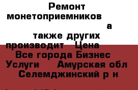 Ремонт монетоприемников NRI , CoinCo, Comestero, Jady (а также других производит › Цена ­ 500 - Все города Бизнес » Услуги   . Амурская обл.,Селемджинский р-н